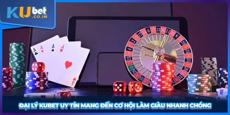 Đại lý KUBET uy tín mang đến cơ hội làm giàu nhanh chóng