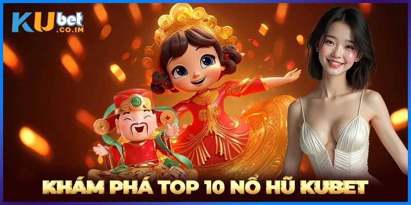 Khám Phá Top 10 Nổ Hũ KUBET