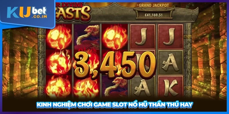 Kinh nghiệm chơi game slot Nổ Hũ Thần Thú hay