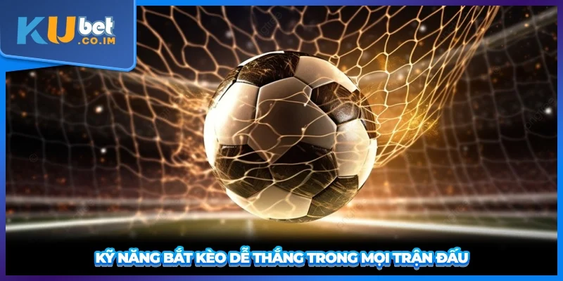 Kỹ năng bắt kèo dễ thắng trong mọi trận đấu