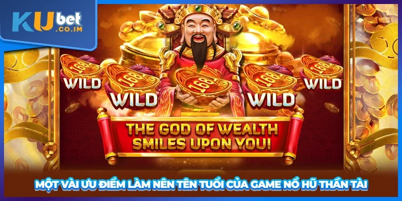 Một vài ưu điểm làm nên tên tuổi của game nổ hũ Thần Tài