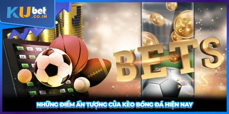 Những điểm ấn tượng của kèo bóng đá hiện nay