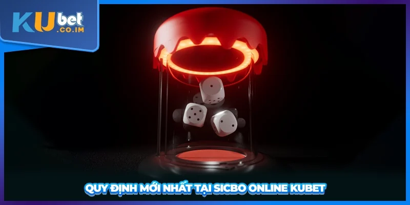 Quy định mới nhất tại sicbo online KUBET