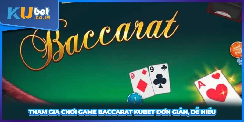 Tham gia chơi game Baccarat KUBET đơn giản, dễ hiểu