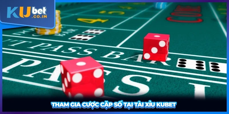 Tham gia cược cặp số tại tài xỉu KUBET 