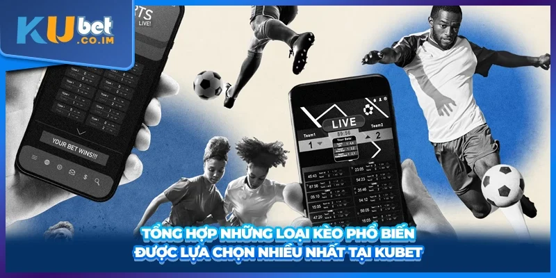 Tổng hợp những loại kèo phổ biến được lựa chọn nhiều nhất tại KUBET