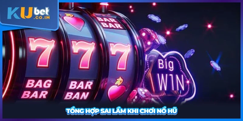 Tổng hợp sai lầm khi chơi nổ hũ