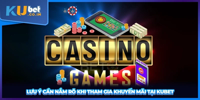 Lưu ý cần nắm rõ khi tham gia khuyến mãi tại KUBET