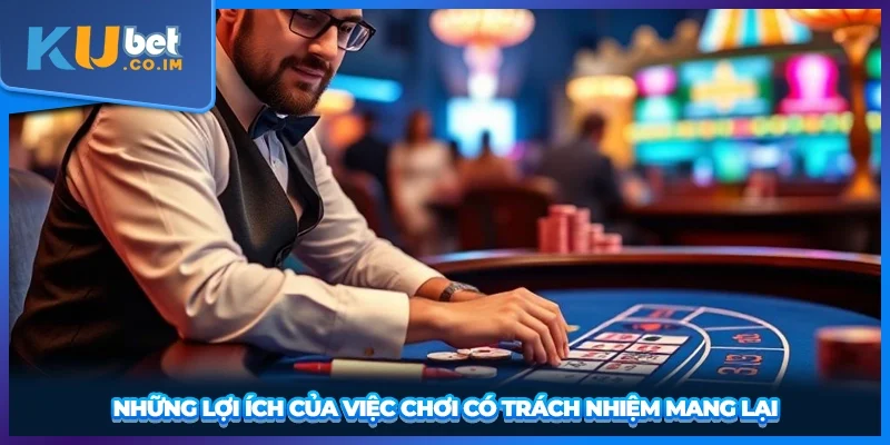 Những lợi ích của việc chơi có trách nhiệm mang lại